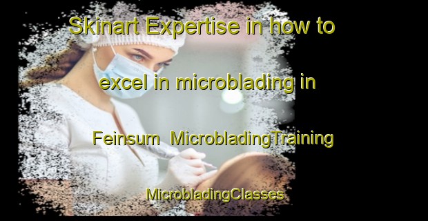 Skinart Expertise in how to excel in microblading in Feinsum | #MicrobladingTraining #MicrobladingClasses #SkinartTraining-Netherlands