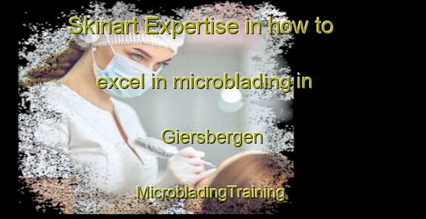 Skinart Expertise in how to excel in microblading in Giersbergen | #MicrobladingTraining #MicrobladingClasses #SkinartTraining-Netherlands