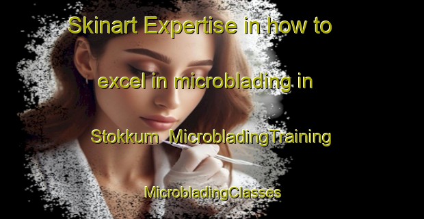 Skinart Expertise in how to excel in microblading in Stokkum | #MicrobladingTraining #MicrobladingClasses #SkinartTraining-Netherlands