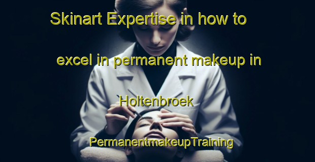 Skinart Expertise in how to excel in permanent makeup in Holtenbroek | PermanentmakeupTraining | PermanentmakeupClasses | SkinartTraining-Netherlands