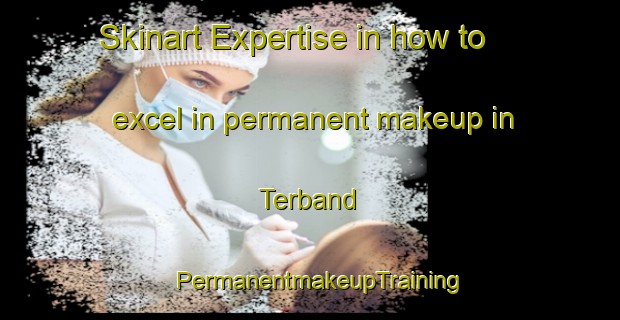 Skinart Expertise in how to excel in permanent makeup in Terband | PermanentmakeupTraining | PermanentmakeupClasses | SkinartTraining-Netherlands