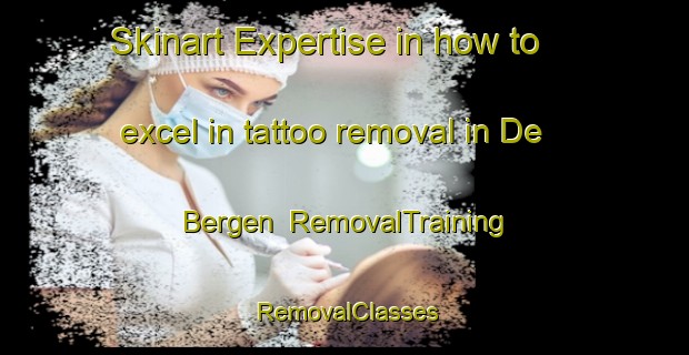 Skinart Expertise in how to excel in tattoo removal in De Bergen | RemovalTraining | RemovalClasses | SkinartTraining-Netherlands