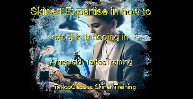 Skinart Expertise in how to excel in tattooing in Arrierveld | #TattooTraining #TattooClasses #SkinartTraining-Netherlands