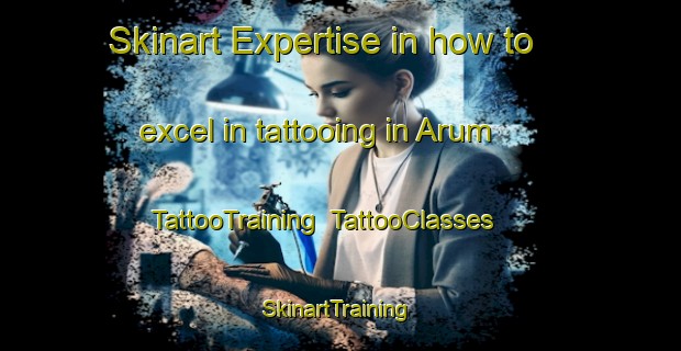 Skinart Expertise in how to excel in tattooing in Arum | TattooTraining | TattooClasses | SkinartTraining-Netherlands