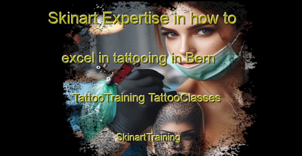 Skinart Expertise in how to excel in tattooing in Bern | #TattooTraining #TattooClasses #SkinartTraining-Netherlands