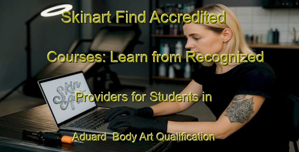 Skinart Find Accredited Courses: Learn from Recognized Providers for Students in Aduard | Body Art Qualification Authority | BAQA-Netherlands