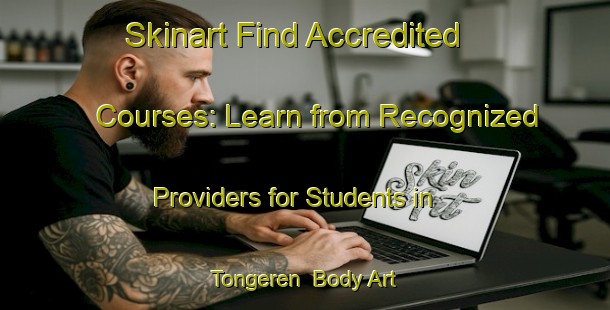 Skinart Find Accredited Courses: Learn from Recognized Providers for Students in Tongeren | Body Art Qualification Authority | BAQA-Netherlands