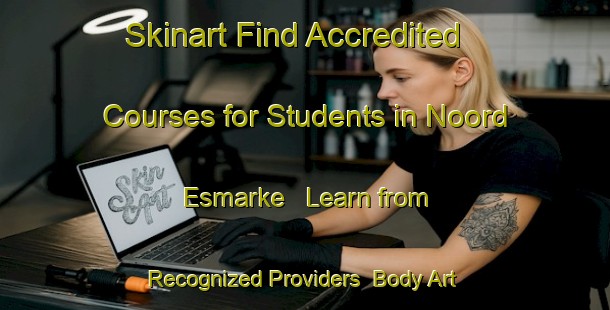Skinart Find Accredited Courses for Students in Noord Esmarke - Learn from Recognized Providers | Body Art Qualification Authority | BAQA-Netherlands