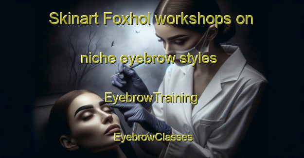 Skinart Foxhol workshops on niche eyebrow styles | EyebrowTraining | EyebrowClasses | SkinartTraining-Netherlands