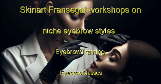 Skinart Fransegat workshops on niche eyebrow styles | EyebrowTraining | EyebrowClasses | SkinartTraining-Netherlands