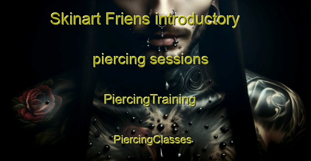 Skinart Friens introductory piercing sessions | PiercingTraining | PiercingClasses | SkinartTraining-Netherlands