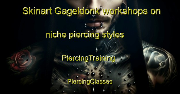 Skinart Gageldonk workshops on niche piercing styles | #PiercingTraining #PiercingClasses #SkinartTraining-Netherlands