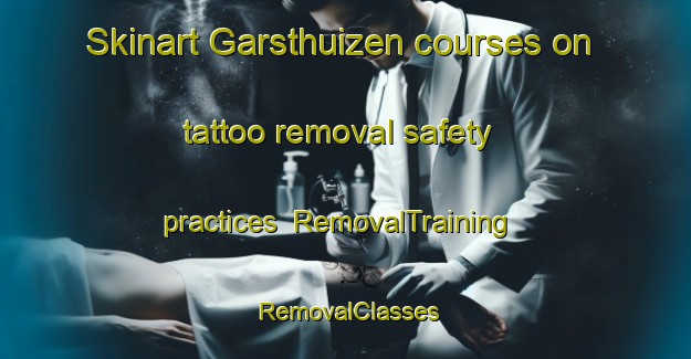Skinart Garsthuizen courses on tattoo removal safety practices | RemovalTraining | RemovalClasses | SkinartTraining-Netherlands