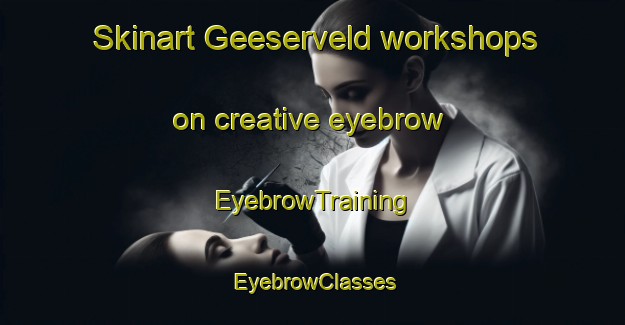 Skinart Geeserveld workshops on creative eyebrow | EyebrowTraining | EyebrowClasses | SkinartTraining-Netherlands