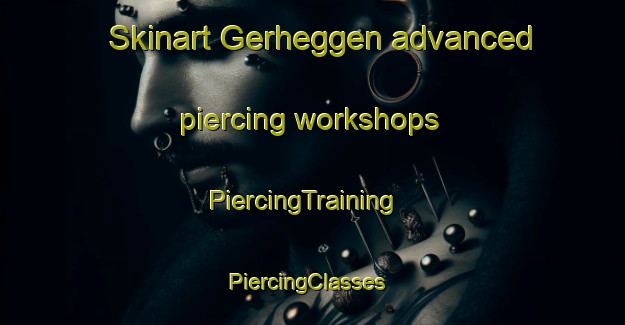 Skinart Gerheggen advanced piercing workshops | PiercingTraining | PiercingClasses | SkinartTraining-Netherlands
