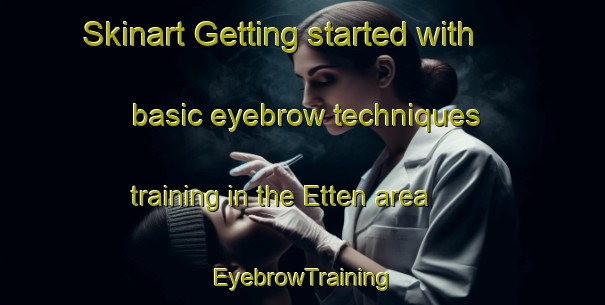 Skinart Getting started with basic eyebrow techniques training in the Etten area | EyebrowTraining | EyebrowClasses | SkinartTraining-Netherlands
