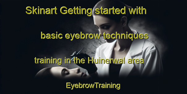 Skinart Getting started with basic eyebrow techniques training in the Huinerwal area | EyebrowTraining | EyebrowClasses | SkinartTraining-Netherlands