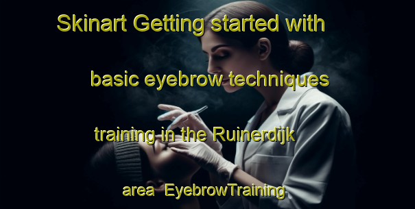 Skinart Getting started with basic eyebrow techniques training in the Ruinerdijk area | EyebrowTraining | EyebrowClasses | SkinartTraining-Netherlands
