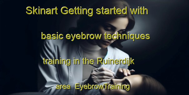 Skinart Getting started with basic eyebrow techniques training in the Ruinerdijk area | EyebrowTraining | EyebrowClasses | SkinartTraining-Netherlands