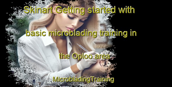 Skinart Getting started with basic microblading training in the Oploo area | MicrobladingTraining | MicrobladingClasses | SkinartTraining-Netherlands