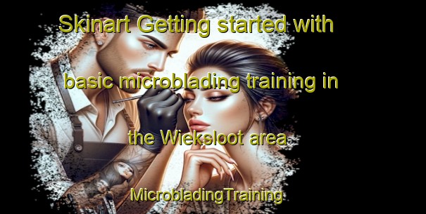 Skinart Getting started with basic microblading training in the Wieksloot area | MicrobladingTraining | MicrobladingClasses | SkinartTraining-Netherlands
