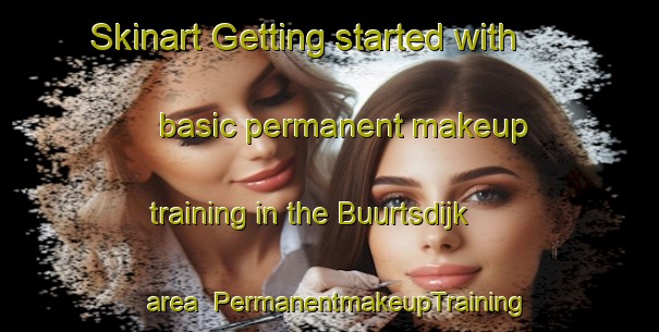 Skinart Getting started with basic permanent makeup training in the Buurtsdijk area | PermanentmakeupTraining | PermanentmakeupClasses | SkinartTraining-Netherlands