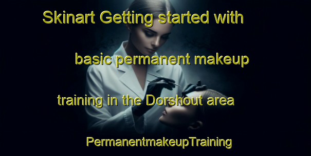 Skinart Getting started with basic permanent makeup training in the Dorshout area | PermanentmakeupTraining | PermanentmakeupClasses | SkinartTraining-Netherlands