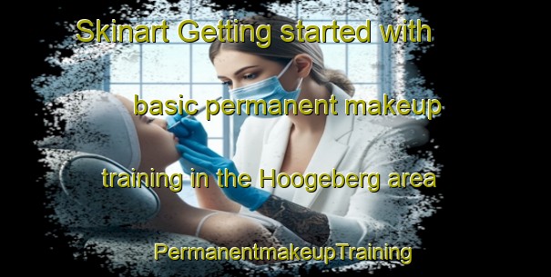 Skinart Getting started with basic permanent makeup training in the Hoogeberg area | PermanentmakeupTraining | PermanentmakeupClasses | SkinartTraining-Netherlands