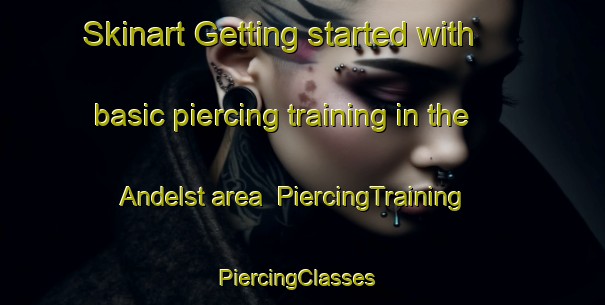 Skinart Getting started with basic piercing training in the Andelst area | PiercingTraining | PiercingClasses | SkinartTraining-Netherlands