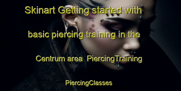 Skinart Getting started with basic piercing training in the Centrum area | PiercingTraining | PiercingClasses | SkinartTraining-Netherlands