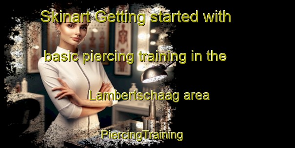 Skinart Getting started with basic piercing training in the Lambertschaag area | PiercingTraining | PiercingClasses | SkinartTraining-Netherlands