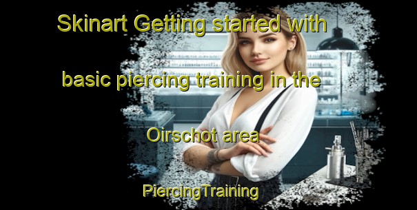 Skinart Getting started with basic piercing training in the Oirschot area | PiercingTraining | PiercingClasses | SkinartTraining-Netherlands