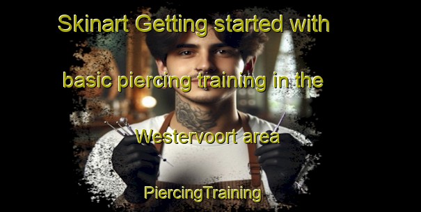 Skinart Getting started with basic piercing training in the Westervoort area | PiercingTraining | PiercingClasses | SkinartTraining-Netherlands