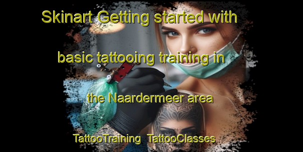 Skinart Getting started with basic tattooing training in the Naardermeer area | TattooTraining | TattooClasses | SkinartTraining-Netherlands