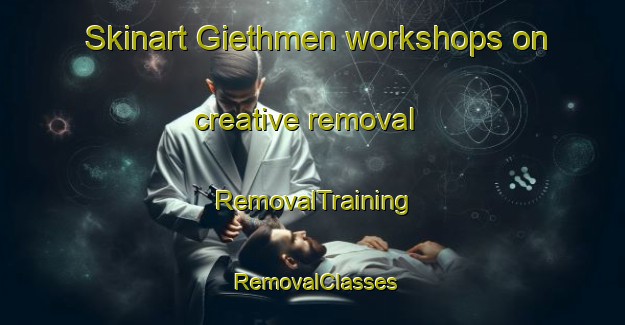 Skinart Giethmen workshops on creative removal | RemovalTraining | RemovalClasses | SkinartTraining-Netherlands