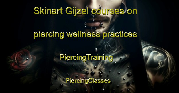 Skinart Gijzel courses on piercing wellness practices | PiercingTraining | PiercingClasses | SkinartTraining-Netherlands