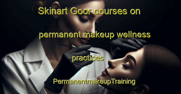 Skinart Goor courses on permanent makeup wellness practices | #PermanentmakeupTraining #PermanentmakeupClasses #SkinartTraining-Netherlands