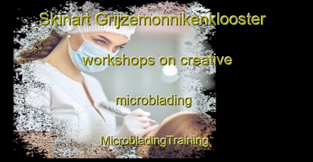 Skinart Grijzemonnikenklooster workshops on creative microblading | #MicrobladingTraining #MicrobladingClasses #SkinartTraining-Netherlands