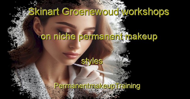 Skinart Groenewoud workshops on niche permanent makeup styles | PermanentmakeupTraining | PermanentmakeupClasses | SkinartTraining-Netherlands