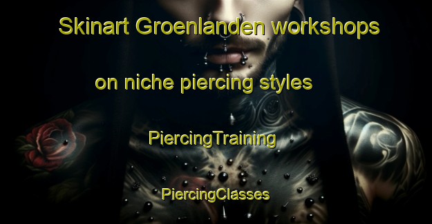 Skinart Groenlanden workshops on niche piercing styles | #PiercingTraining #PiercingClasses #SkinartTraining-Netherlands