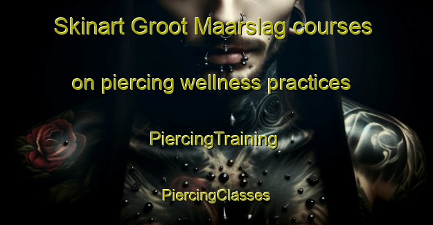 Skinart Groot Maarslag courses on piercing wellness practices | #PiercingTraining #PiercingClasses #SkinartTraining-Netherlands