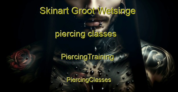 Skinart Groot Wetsinge piercing classes | #PiercingTraining #PiercingClasses #SkinartTraining-Netherlands