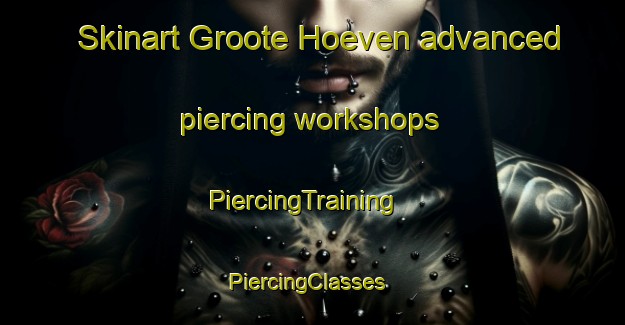 Skinart Groote Hoeven advanced piercing workshops | PiercingTraining | PiercingClasses | SkinartTraining-Netherlands