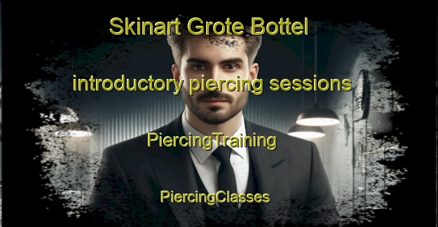 Skinart Grote Bottel introductory piercing sessions | PiercingTraining | PiercingClasses | SkinartTraining-Netherlands