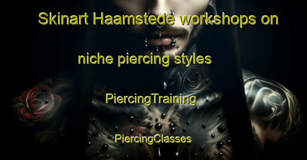 Skinart Haamstede workshops on niche piercing styles | #PiercingTraining #PiercingClasses #SkinartTraining-Netherlands