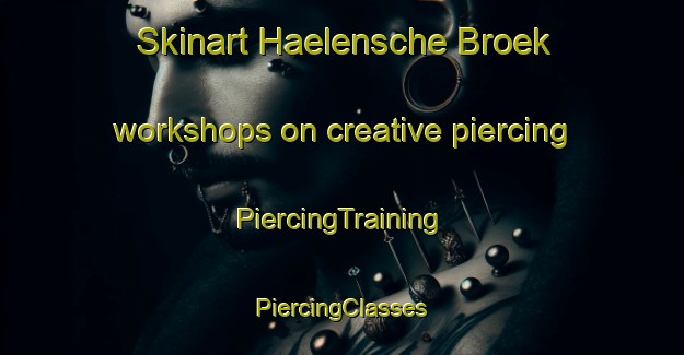 Skinart Haelensche Broek workshops on creative piercing | #PiercingTraining #PiercingClasses #SkinartTraining-Netherlands