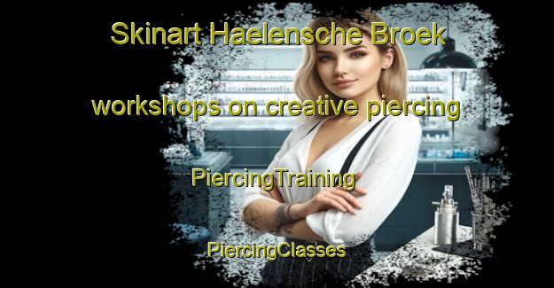 Skinart Haelensche Broek workshops on creative piercing | #PiercingTraining #PiercingClasses #SkinartTraining-Netherlands