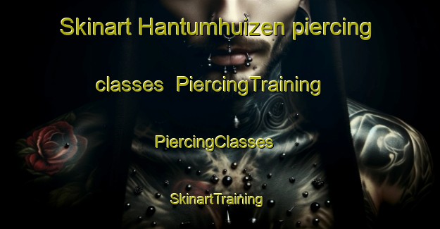 Skinart Hantumhuizen piercing classes | PiercingTraining | PiercingClasses | SkinartTraining-Netherlands