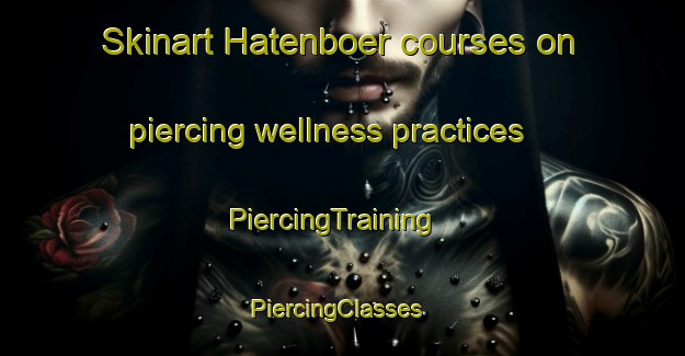 Skinart Hatenboer courses on piercing wellness practices | PiercingTraining | PiercingClasses | SkinartTraining-Netherlands