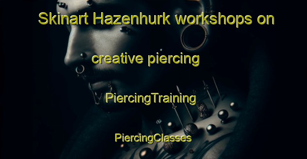 Skinart Hazenhurk workshops on creative piercing | #PiercingTraining #PiercingClasses #SkinartTraining-Netherlands